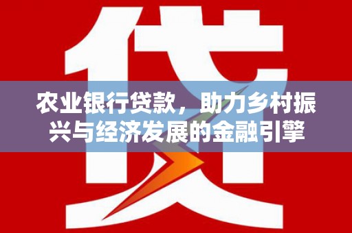 兴城农业银行贷款，助力乡村振兴与经济发展的金融引擎