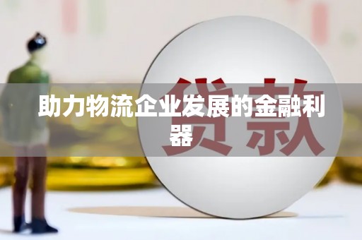 兴城助力物流企业发展的金融利器