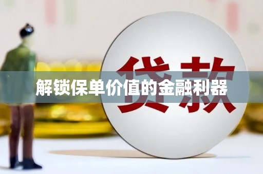 兴城解锁保单价值的金融利器