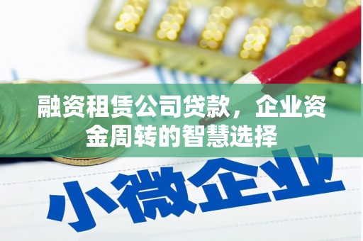 兴城融资租赁公司贷款，企业资金周转的智慧选择