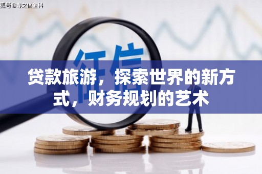 兴城贷款旅游，探索世界的新方式，财务规划的艺术