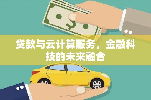 兴城贷款与云计算服务，金融科技的未来融合