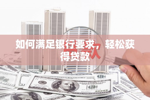 兴城如何满足银行要求，轻松获得贷款