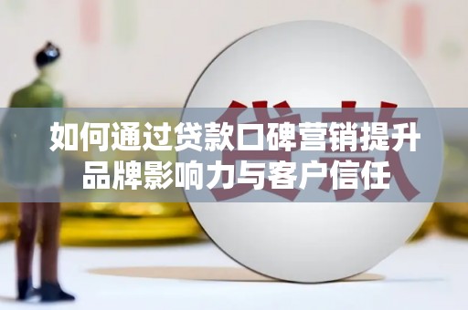 兴城如何通过贷款口碑营销提升品牌影响力与客户信任