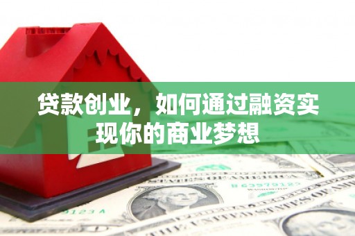 兴城贷款创业，如何通过融资实现你的商业梦想