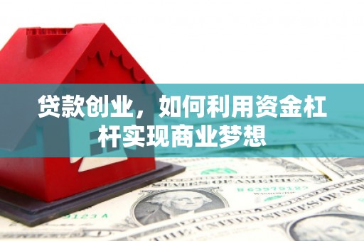 兴城贷款创业，如何利用资金杠杆实现商业梦想