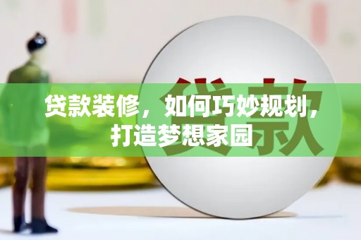 兴城贷款装修，如何巧妙规划，打造梦想家园