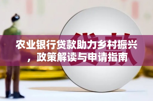 兴城农业银行贷款助力乡村振兴，政策解读与申请指南