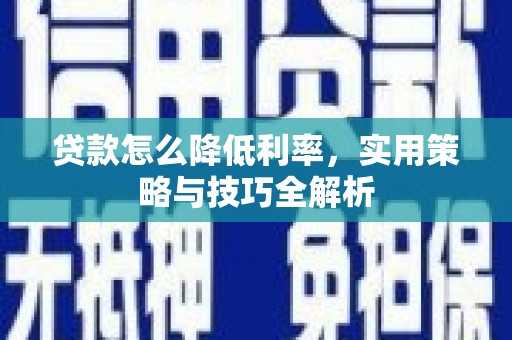 兴城贷款怎么降低利率，实用策略与技巧全解析