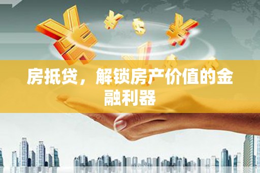兴城房抵贷，解锁房产价值的金融利器