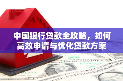 兴城中国银行贷款全攻略，如何高效申请与优化贷款方案