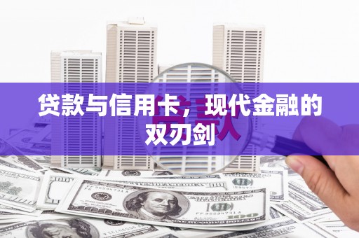 兴城贷款与信用卡，现代金融的双刃剑
